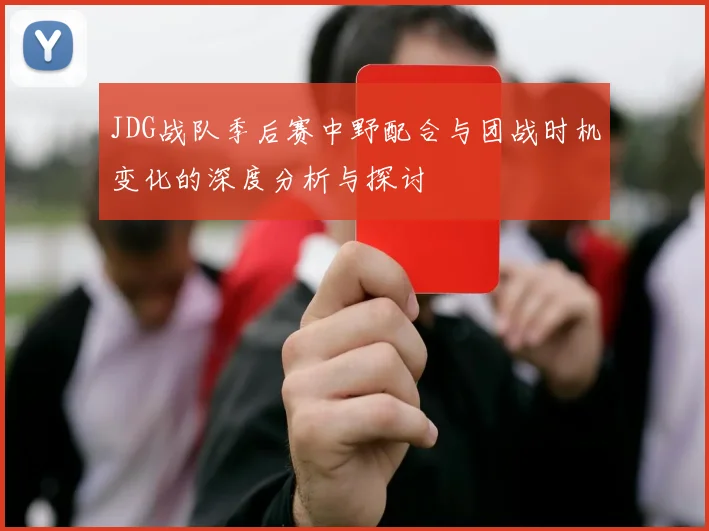 JDG战队季后赛中野配合与团战时机变化的深度分析与探讨