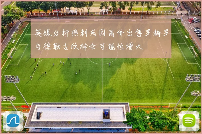 英媒分析热刺或因高价出售罗梅罗与德勒古欣转会可能性增大